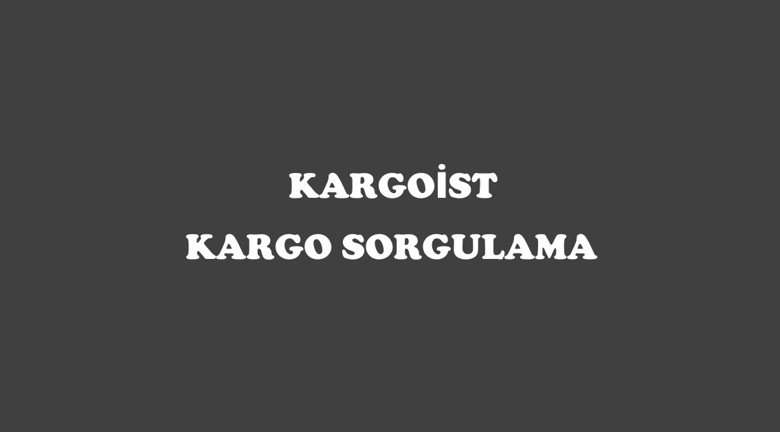 Kargoİst Kargo Sorgulama