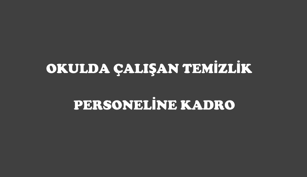 Okullarda Çalışan Temizlik İşçilerine Kadro